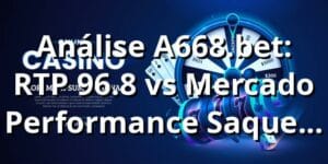 Análise A668.bet: RTP 96.8% vs Mercado 📊 | Performance Saque PIX 2.7h