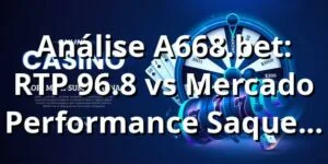 Análise A668.bet: RTP 96.8% vs Mercado 📊 | Performance Saque PIX 2.7h