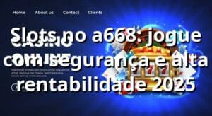 Slots no a668: jogue com segurança e alta rentabilidade 2025 🎰