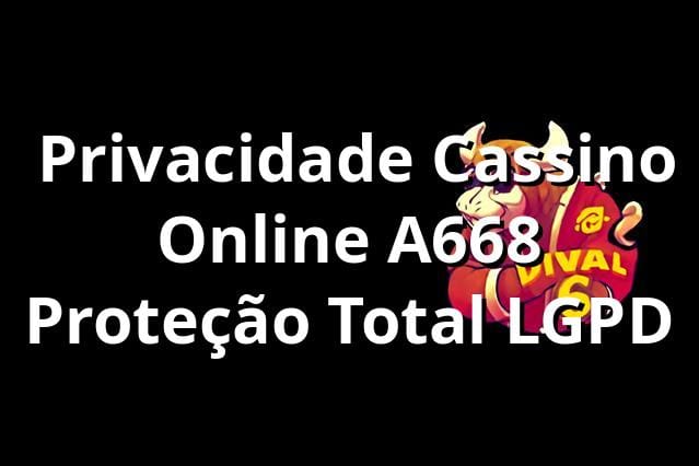 🔒 Privacidade Cassino Online A668 | Proteção Total LGPD