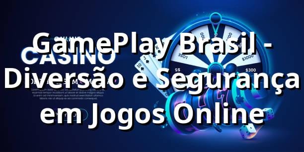 GamePlay Brasil - Diversão e Segurança em Jogos Online